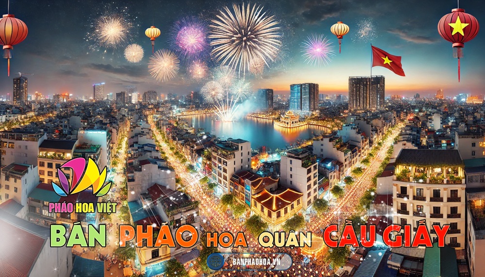 Bán Pháo Hoa Quốc Phòng Quận Cầu Giấy - Rực Rỡ Ánh Sáng Thủ Đô