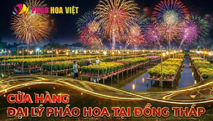 Danh sách cửa hàng đại lý pháo hoa Z121 tỉnh Đồng Tháp