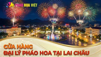 Danh Sách 2 Cửa Hàng Đại Lý Pháo Hoa Z121 Tại Lai Châu Mới Nhất 2026