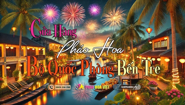 Bán pháo hoa bộ quốc phòng tại Bến Tre giá tốt giao hàng nhanh