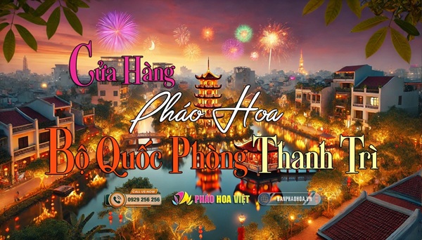 Bán pháo hoa tại Thanh Trì giá tốt nhất: Chính hãng pháo BQP