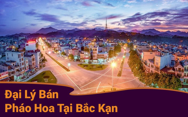 Đại lý pháo hoa tại Bắc Kạn uy tín và chất lượng
