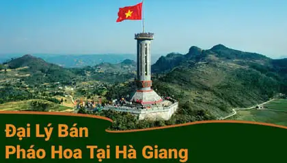 Đại lý pháo hoa tại Hà Giang uy tín, đảm bảo chất lượng