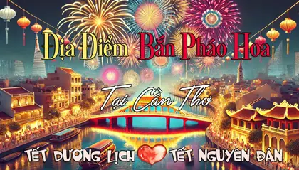 Lịch Bắn Pháo Hoa Tết Tại Cần Thơ - Cập Nhật Chi Tiết Nhất