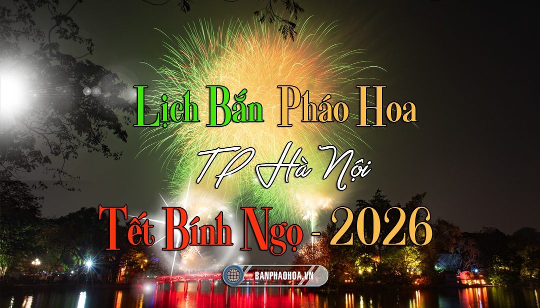 Lịch bắn pháo hoa tại Hà Nội – Tết Bính Ngọ 2026