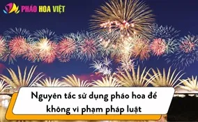 6 nguyên tắc sử dụng pháo hoa để không vi phạm pháp luật