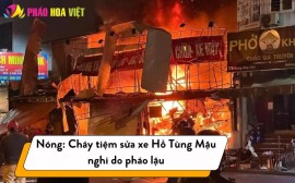 Nóng: Cháy tiệm sửa xe Hồ Tùng Mậu nghi do pháo lậu