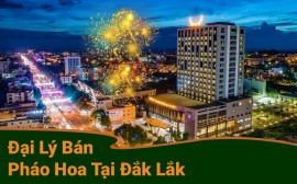 Cập nhật danh sách đại lý pháo hoa tại Đắk Lắk mới nhất