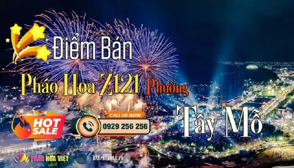 Điểm tư vấn và hỗ trợ mua pháo hoa Z121 tại phường Tây Mỗ, Hà Nội