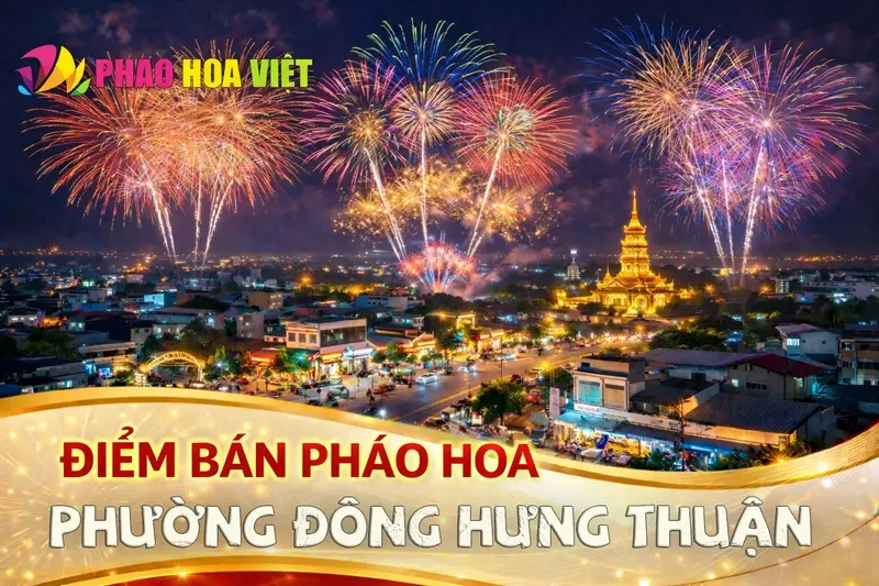 Đại lý pháo hoa Bộ Quốc Phòng chính hãng tại Phường Đông Hưng Thuận, TP.HCM