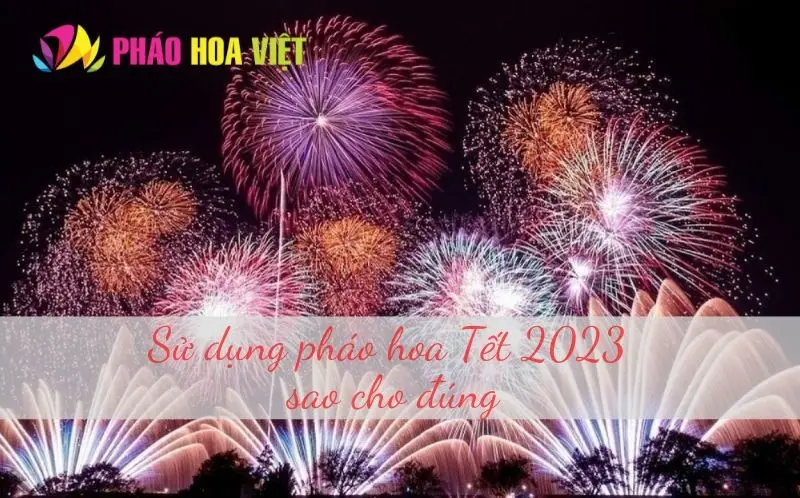 Sử dụng pháo hoa Tết 2023 sao cho đúng cách