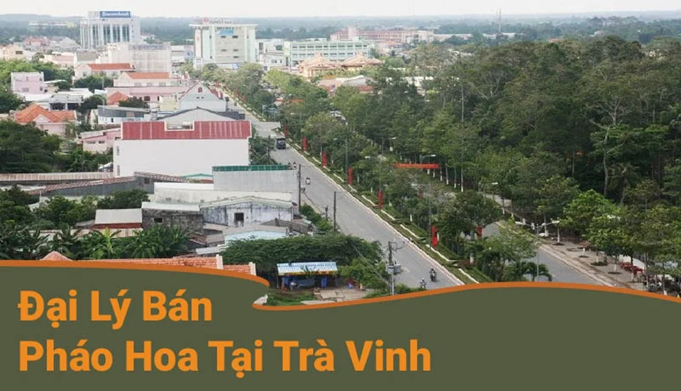 Đại lý pháo hoa Z121 tại Trà Vinh, nay tra cứu theo danh sách điểm bán Vĩnh Long
