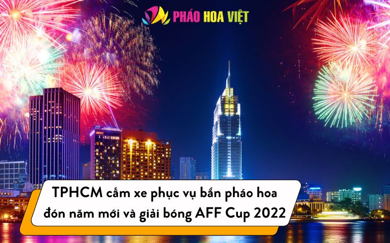 TPHCM cấm xe phục vụ bắn pháo hoa đón năm mới và AFF Cup 2022